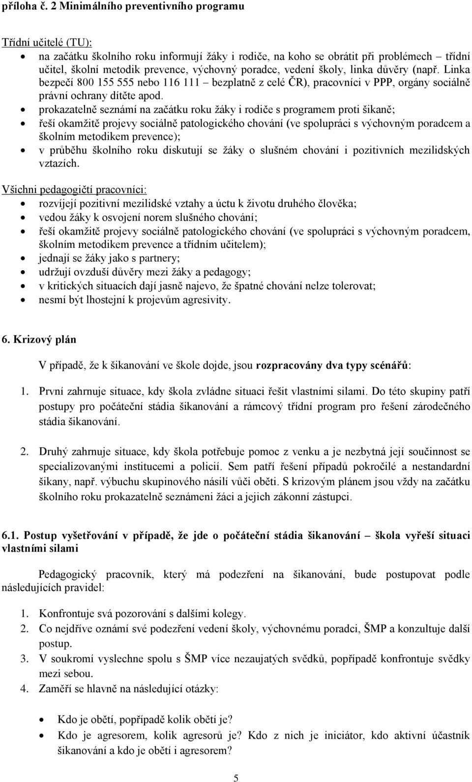 prokazatelně seznámí na začátku roku žáky i rodiče s programem proti šikaně; řeší okamžitě projevy sociálně patologického chování (ve spolupráci s výchovným poradcem a školním metodikem prevence); v