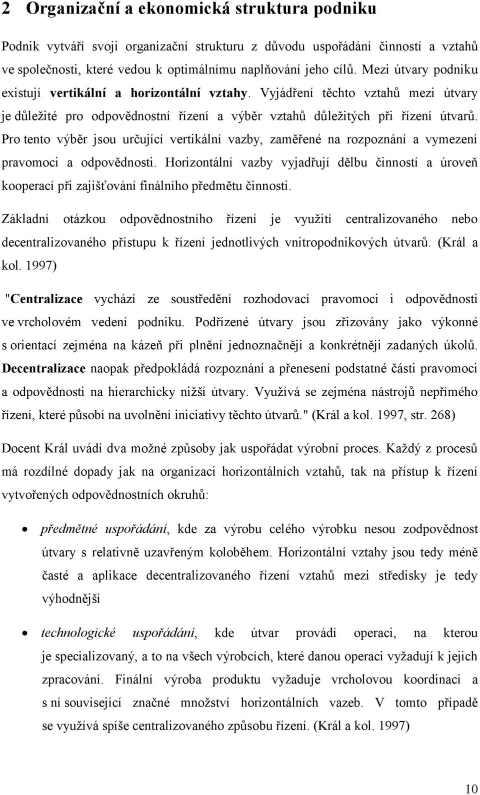 Pro tento výběr jsou určující vertikální vazby, zaměřené na rozpoznání a vymezení pravomoci a odpovědnosti.