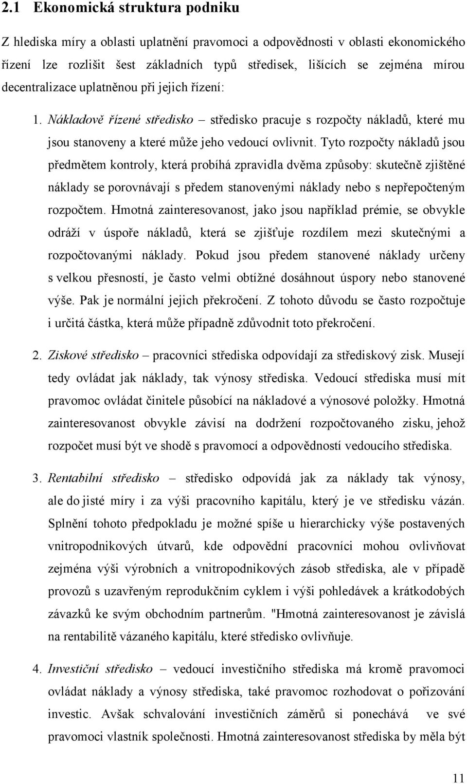 Tyto rozpočty nákladů jsou předmětem kontroly, která probíhá zpravidla dvěma způsoby: skutečně zjištěné náklady se porovnávají s předem stanovenými náklady nebo s nepřepočteným rozpočtem.