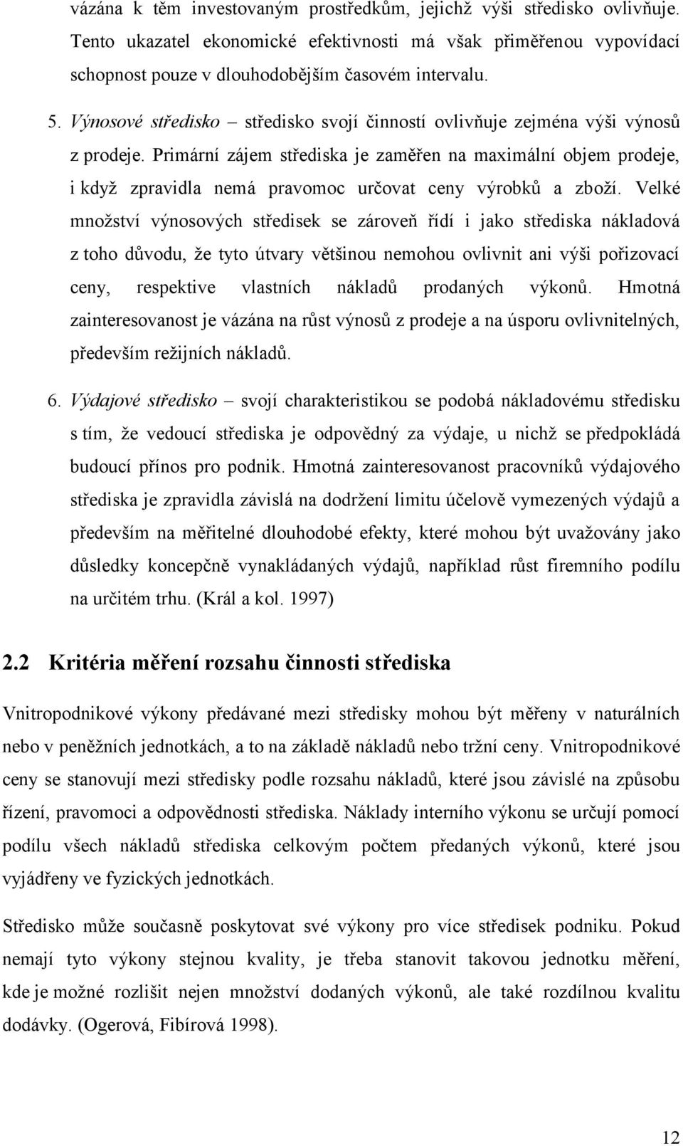 Primární zájem střediska je zaměřen na maximální objem prodeje, i když zpravidla nemá pravomoc určovat ceny výrobků a zboží.