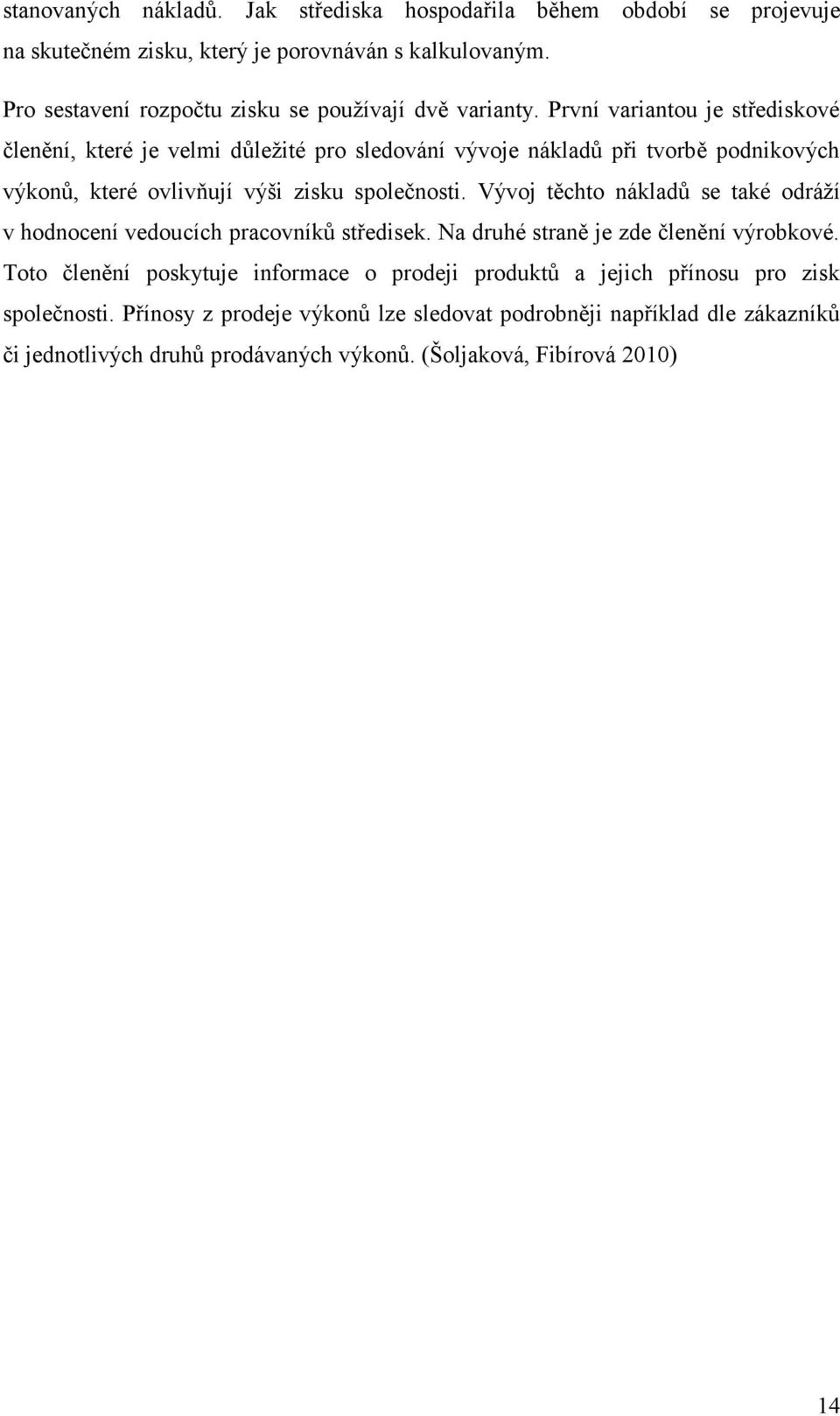 První variantou je střediskové členění, které je velmi důležité pro sledování vývoje nákladů při tvorbě podnikových výkonů, které ovlivňují výši zisku společnosti.