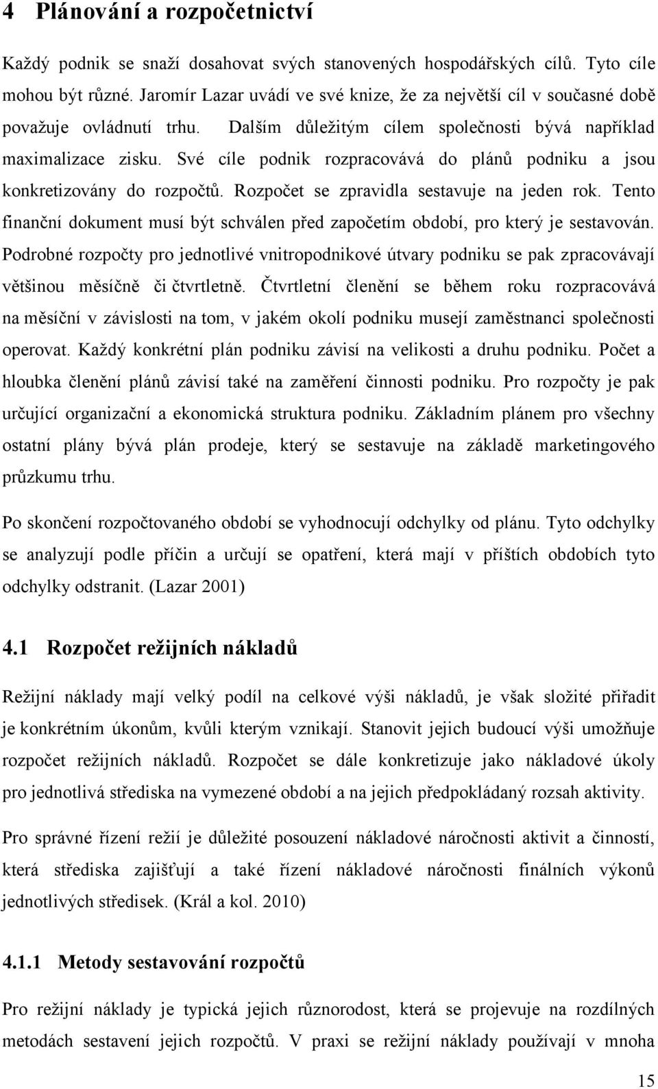 Své cíle podnik rozpracovává do plánů podniku a jsou konkretizovány do rozpočtů. Rozpočet se zpravidla sestavuje na jeden rok.