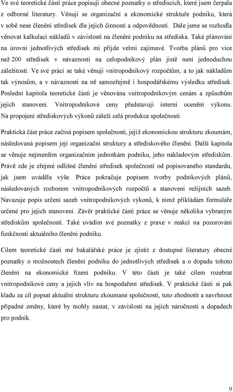 Dále jsme se rozhodla věnovat kalkulaci nákladů v závislosti na členění podniku na střediska. Také plánování na úrovni jednotlivých středisek mi přijde velmi zajímavé.