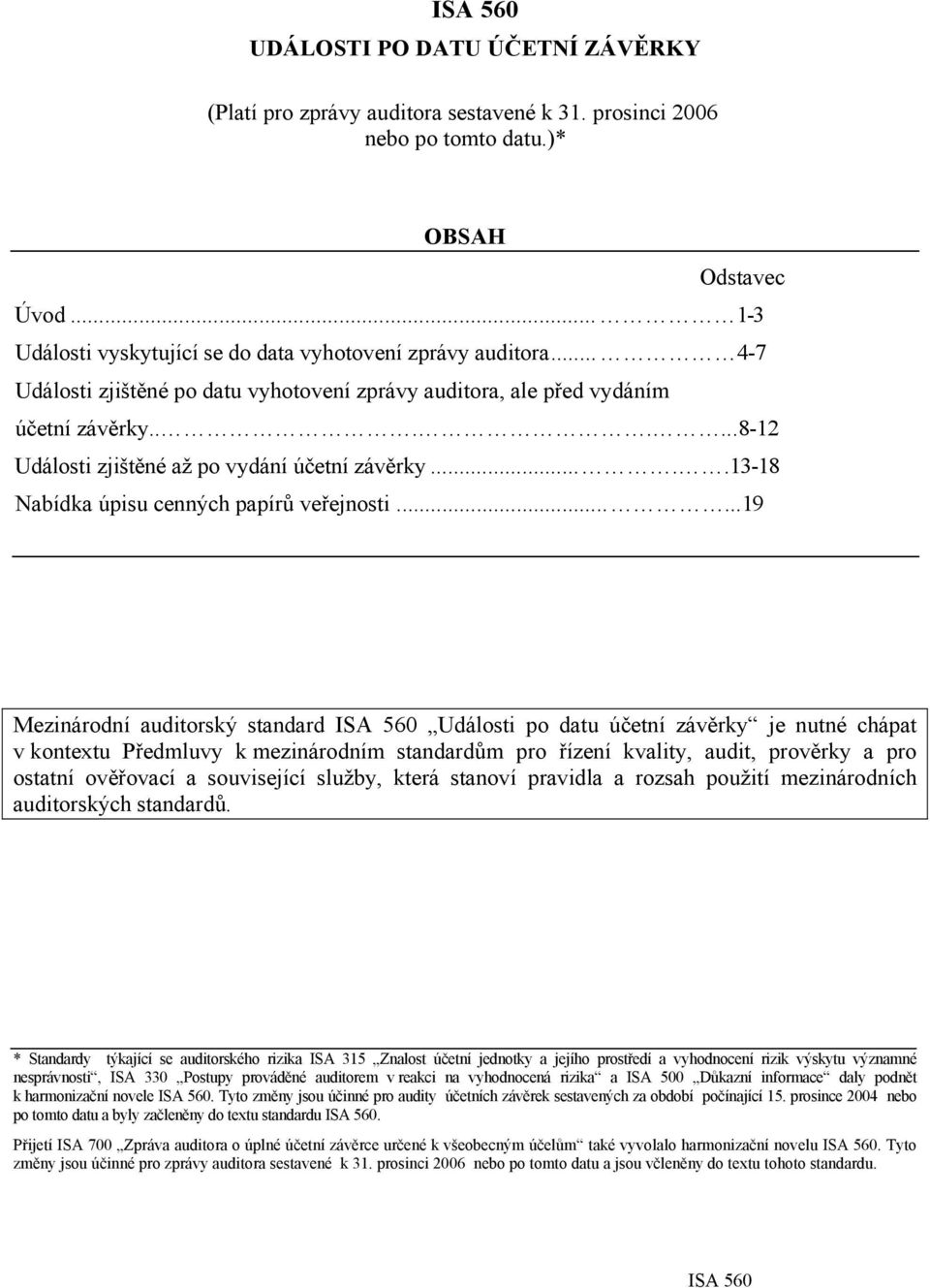 .....19 Mezinárodní auditorský standard Události po datu účetní závěrky je nutné chápat v kontextu Předmluvy k mezinárodním standardům pro řízení kvality, audit, prověrky a pro ostatní ověřovací a