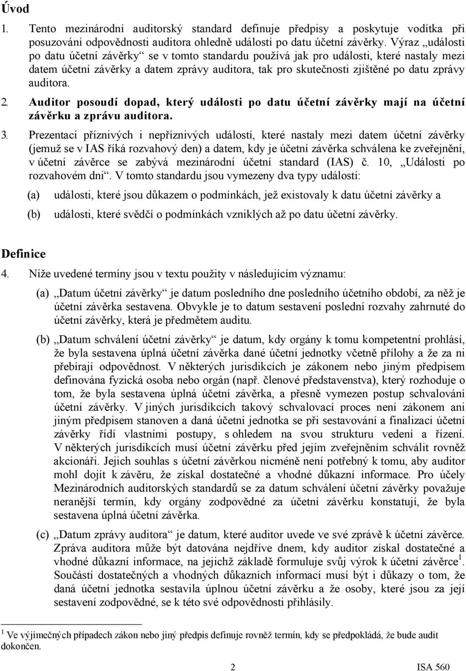 auditora. 2. Auditor posoudí dopad, který události po datu účetní závěrky mají na účetní závěrku a zprávu auditora. 3.