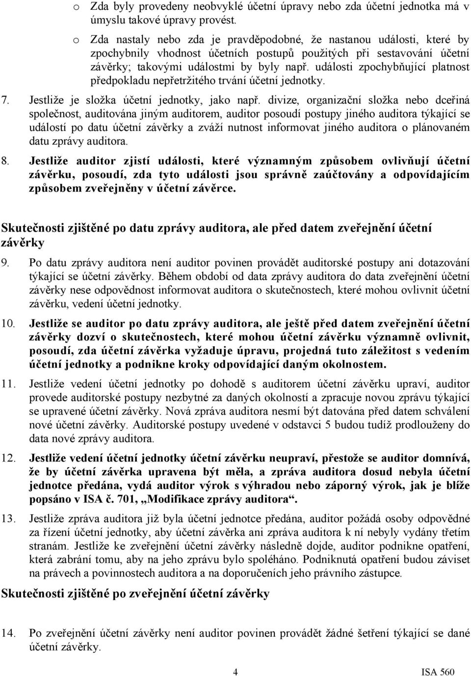 události zpochybňující platnost předpokladu nepřetržitého trvání účetní jednotky. 7. Jestliže je složka účetní jednotky, jako např.