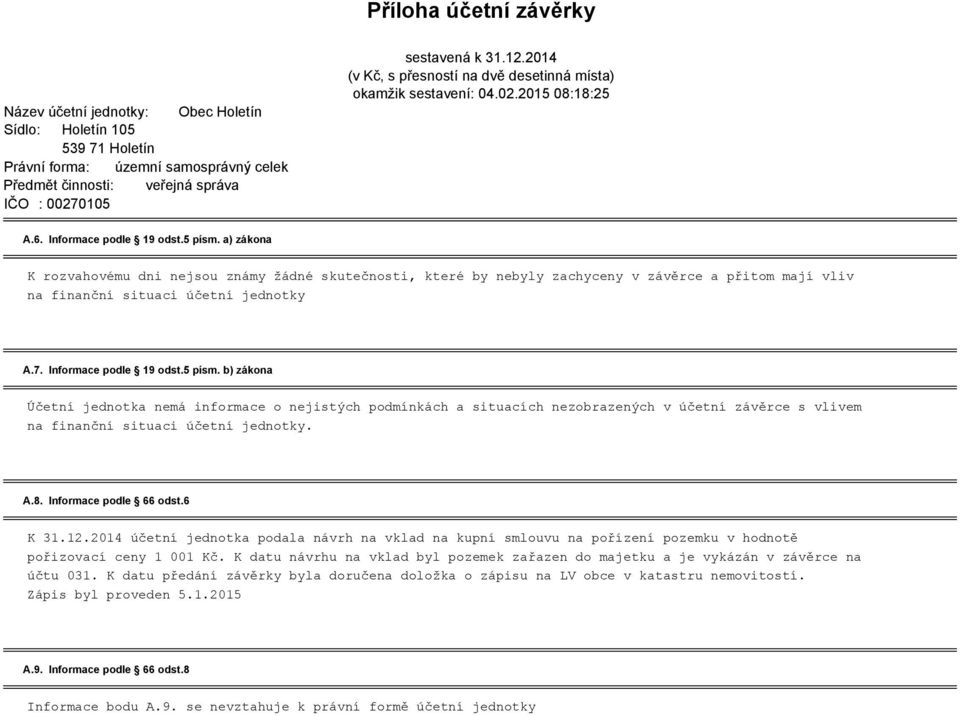 a) zákona K rozvahovému dni nejsou známy žádné skutečnosti, které by nebyly zachyceny v závěrce a přitom mají vliv na finanční situaci účetní jednotky A.7. Informace podle 19 odst.5 písm.