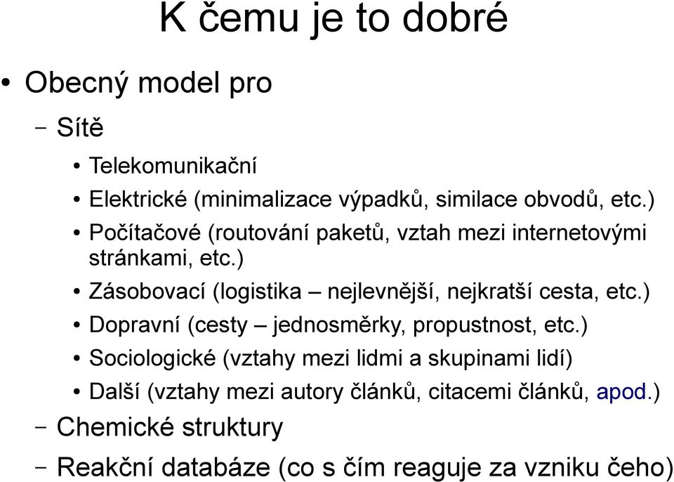 ) Zásobovací (logistika nejlevnější, nejkratší cesta, etc.) Dopravní (cesty jednosměrky, propustnost, etc.