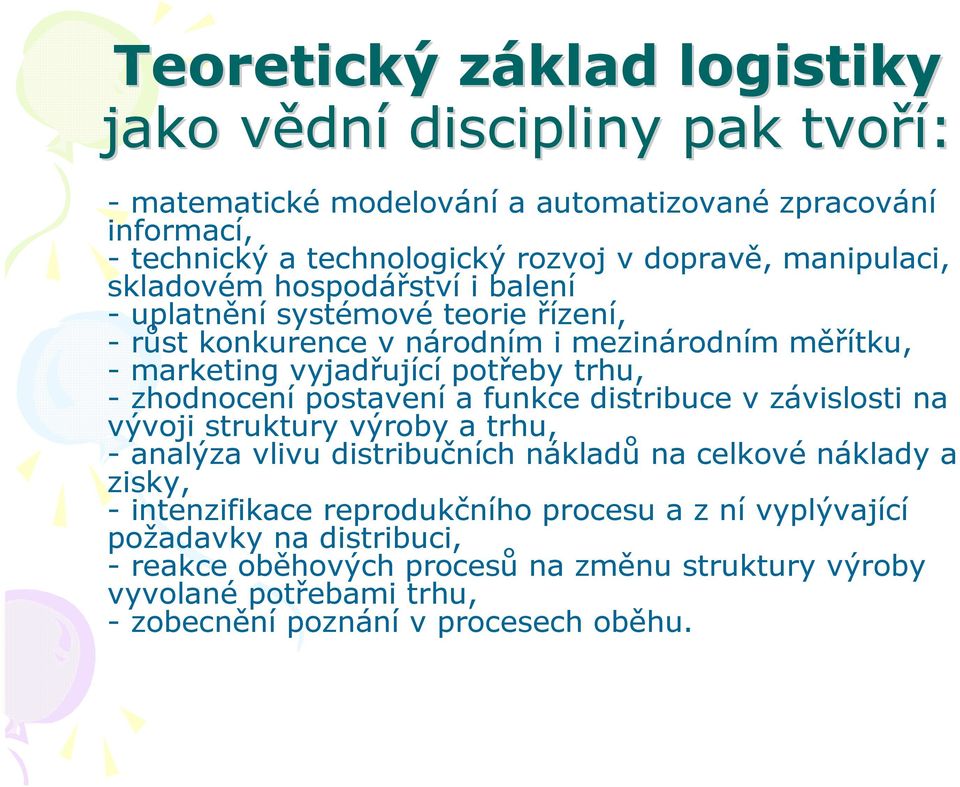 trhu, - zhodnocení postavení a funkce distribuce v závislosti na vývoji struktury výroby a trhu, - analýza vlivu distribučních nákladů na celkové náklady a zisky, -