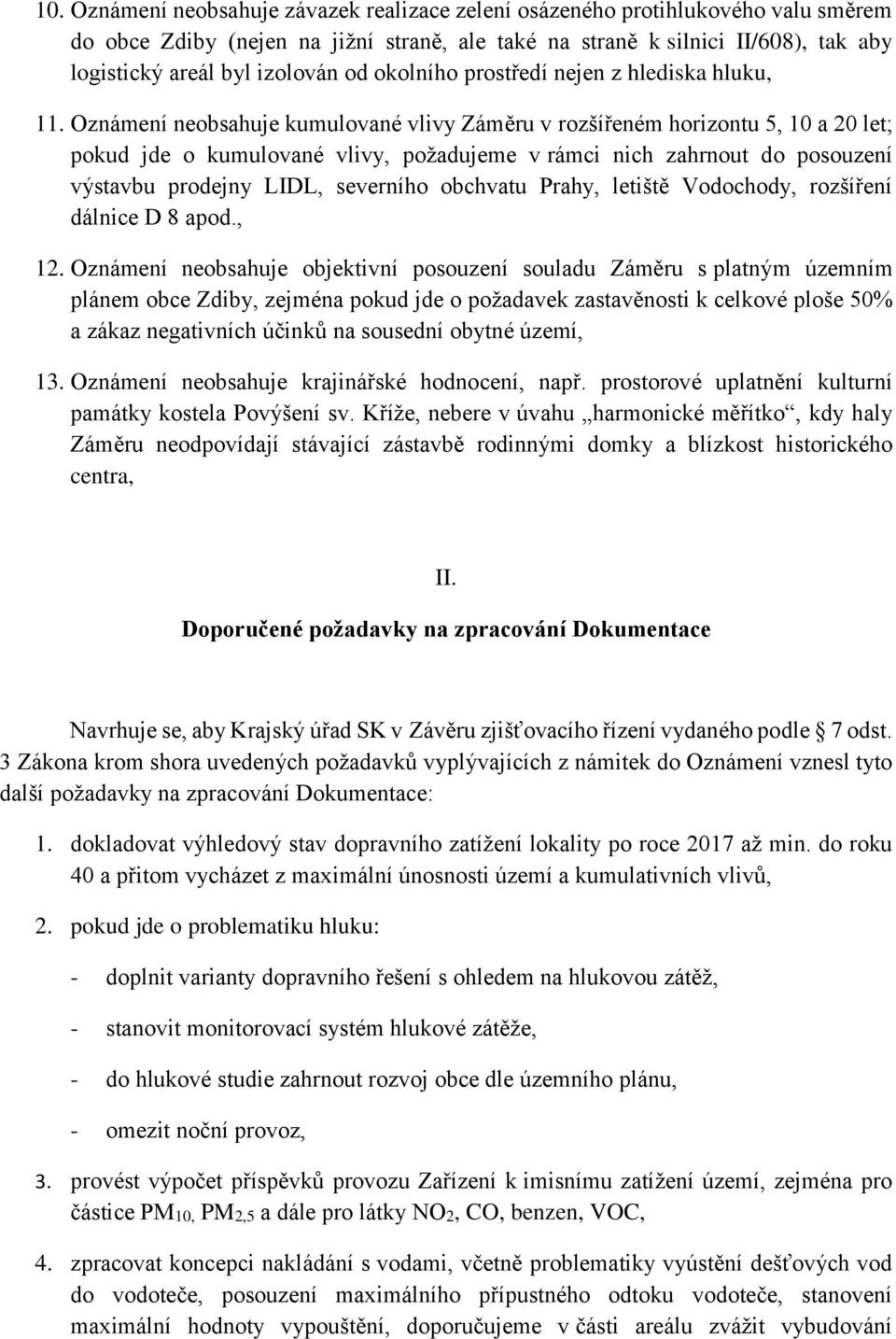 Oznámení neobsahuje kumulované vlivy Záměru v rozšířeném horizontu 5, 10 a 20 let; pokud jde o kumulované vlivy, požadujeme v rámci nich zahrnout do posouzení výstavbu prodejny LIDL, severního