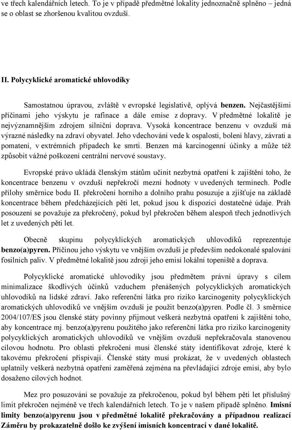 V předmětné lokalitě je nejvýznamnějším zdrojem silniční doprava. Vysoká koncentrace benzenu v ovzduší má výrazné následky na zdraví obyvatel.