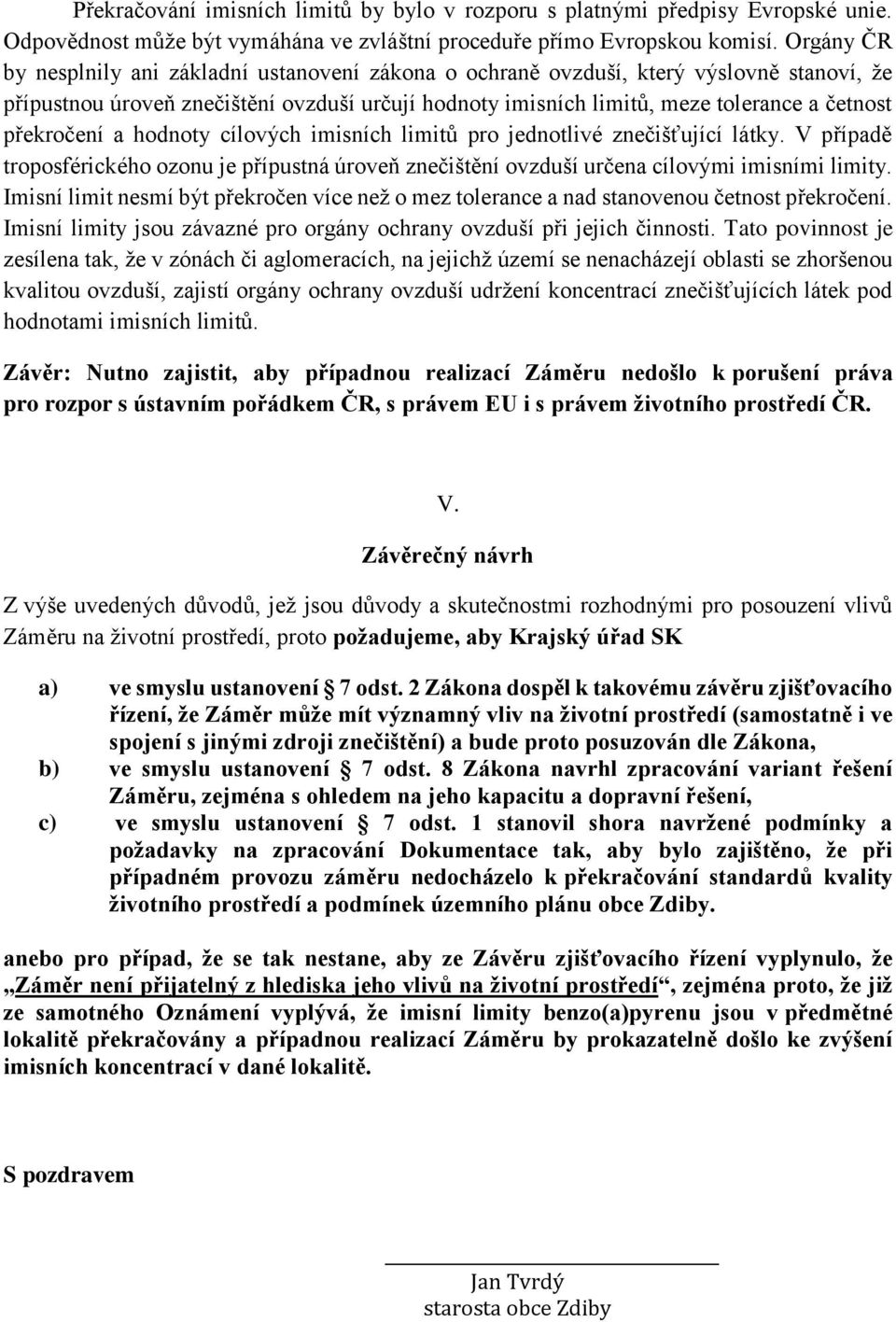 překročení a hodnoty cílových imisních limitů pro jednotlivé znečišťující látky. V případě troposférického ozonu je přípustná úroveň znečištění ovzduší určena cílovými imisními limity.