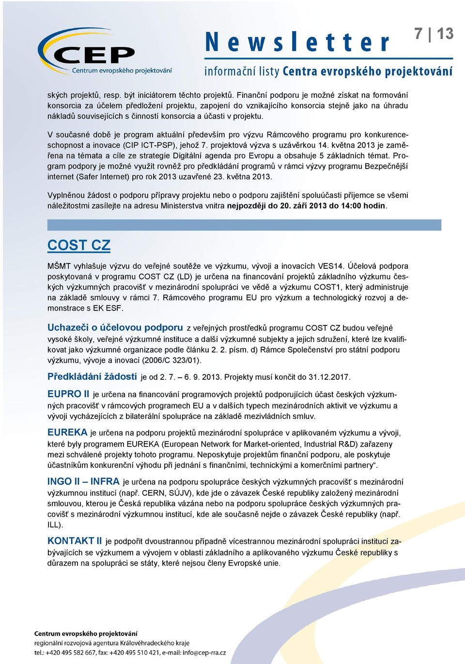 projektu. V současné době je program aktuální především pro výzvu Rámcového programu pro konkurenceschopnost a inovace (CIP ICT-PSP), jehož 7. projektová výzva s uzávěrkou 14.