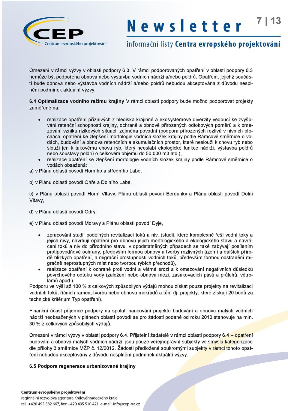 4 Optimalizace vodního režimu krajiny V rámci oblasti podpory bude možno podporovat projekty zaměřené na: realizace opatření příznivých z hlediska krajinné a ekosystémové diverzity vedoucí ke