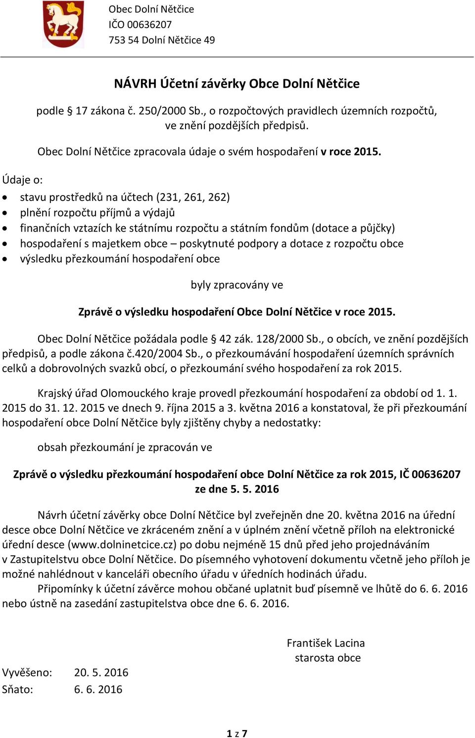 stavu prostředků na účtech (231, 261, 262) plnění rozpočtu příjmů a výdajů finančních vztazích ke státnímu rozpočtu a státním fondům (dotace a půjčky) hospodaření s majetkem obce poskytnuté podpory a