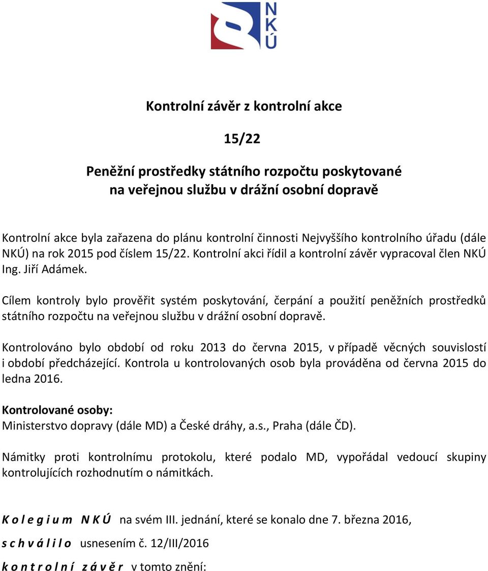 Cílem kontroly bylo prověřit systém poskytování, čerpání a použití peněžních prostředků státního rozpočtu na veřejnou službu v drážní osobní dopravě.