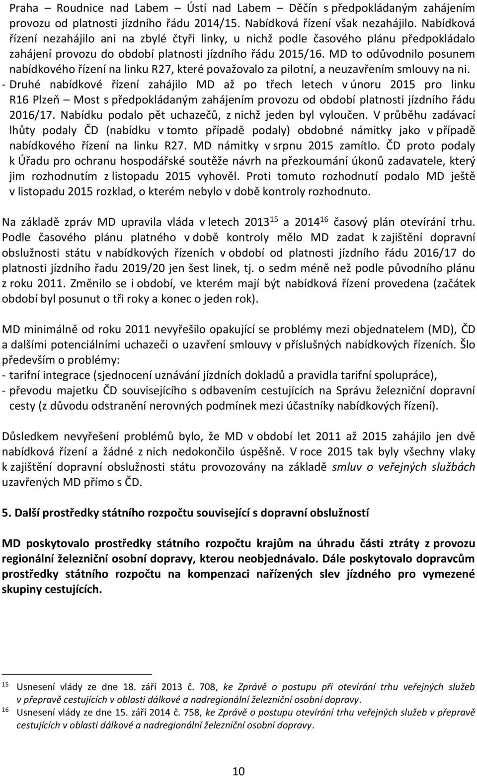 MD to odůvodnilo posunem nabídkového řízení na linku R27, které považovalo za pilotní, a neuzavřením smlouvy na ni.