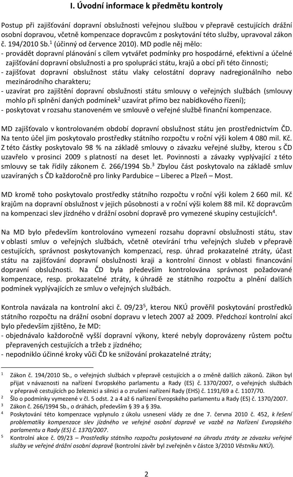 MD podle něj mělo: - provádět dopravní plánování s cílem vytvářet podmínky pro hospodárné, efektivní a účelné zajišťování dopravní obslužnosti a pro spolupráci státu, krajů a obcí při této činnosti;