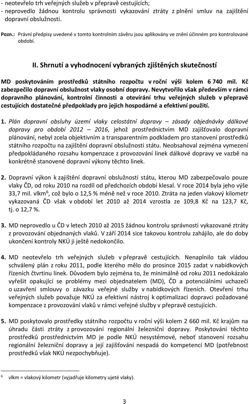 Shrnutí a vyhodnocení vybraných zjištěných skutečností MD poskytováním prostředků státního rozpočtu v roční výši kolem 6 740 mil. Kč zabezpečilo dopravní obslužnost vlaky osobní dopravy.