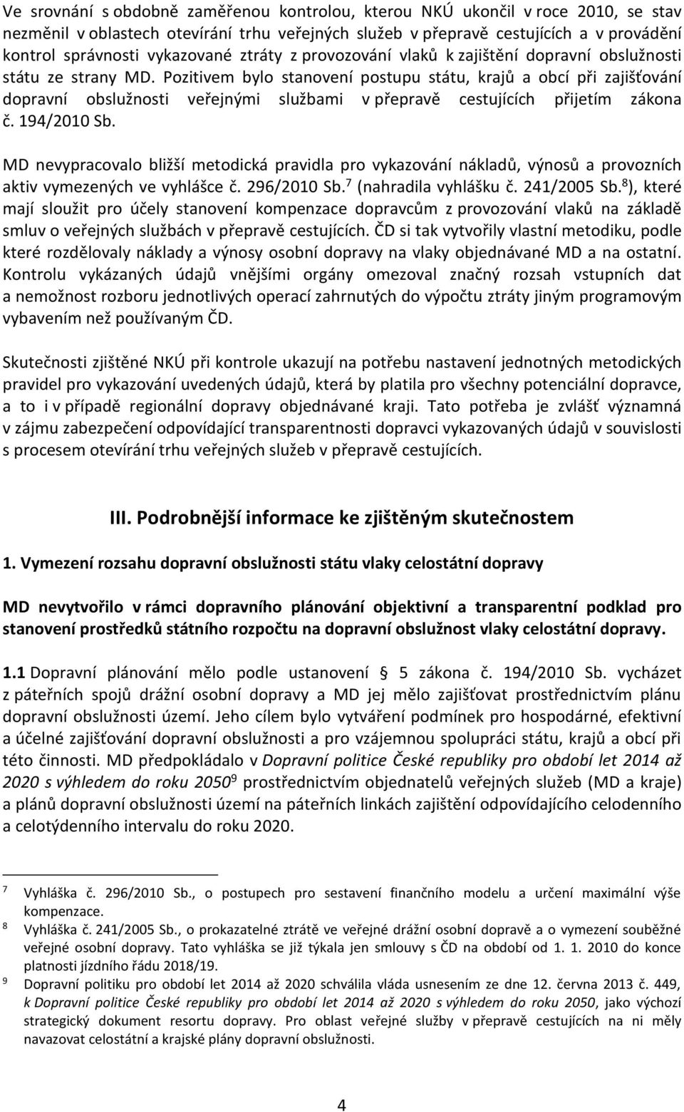 Pozitivem bylo stanovení postupu státu, krajů a obcí při zajišťování dopravní obslužnosti veřejnými službami v přepravě cestujících přijetím zákona č. 194/2010 Sb.