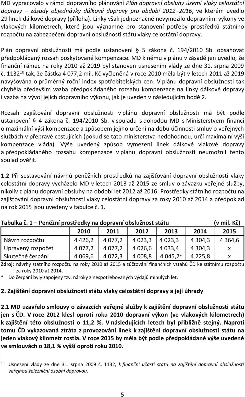 Linky však jednoznačně nevymezilo dopravními výkony ve vlakových kilometrech, které jsou významné pro stanovení potřeby prostředků státního rozpočtu na zabezpečení dopravní obslužnosti státu vlaky