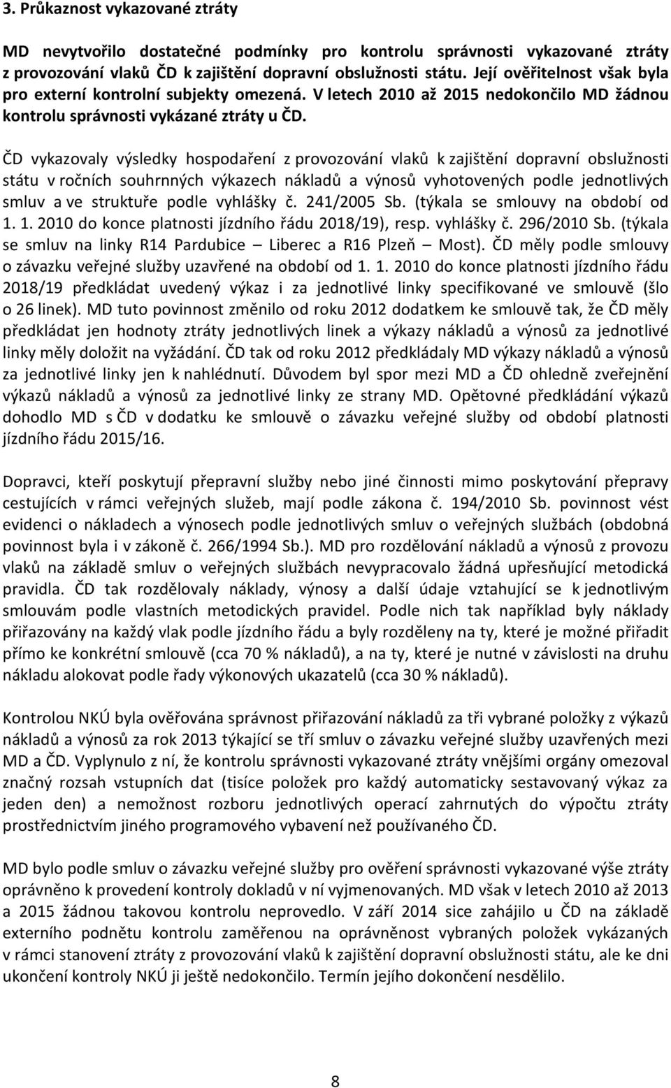 ČD vykazovaly výsledky hospodaření z provozování vlaků k zajištění dopravní obslužnosti státu v ročních souhrnných výkazech nákladů a výnosů vyhotovených podle jednotlivých smluv a ve struktuře podle