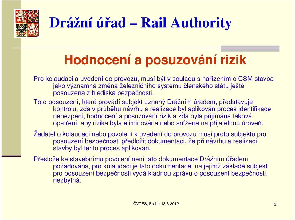 Toto posouzení, které provádí subjekt uznaný Drážním úřadem, představuje kontrolu, zda v průběhu návrhu a realizace byl aplikován proces identifikace nebezpečí, hodnocení a posuzování rizik a zda