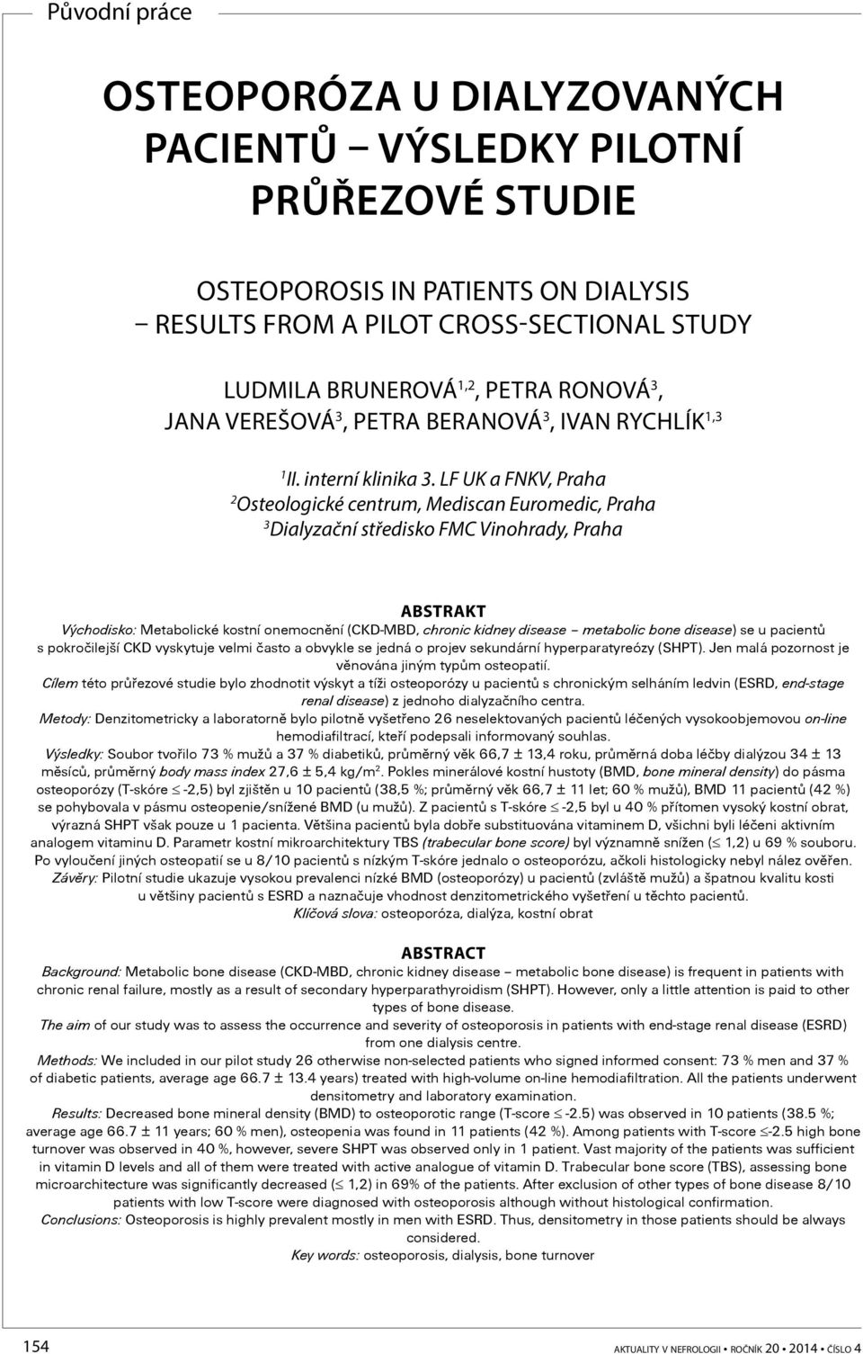 LF UK a FNKV, Praha 2 Osteologické centrum, Mediscan Euromedic, Praha 3 Dialyzační středisko FMC Vinohrady, Praha ABSTRAKT Východisko: Metabolické kostní onemocnìní (CKD-MBD, chronic kidney disease