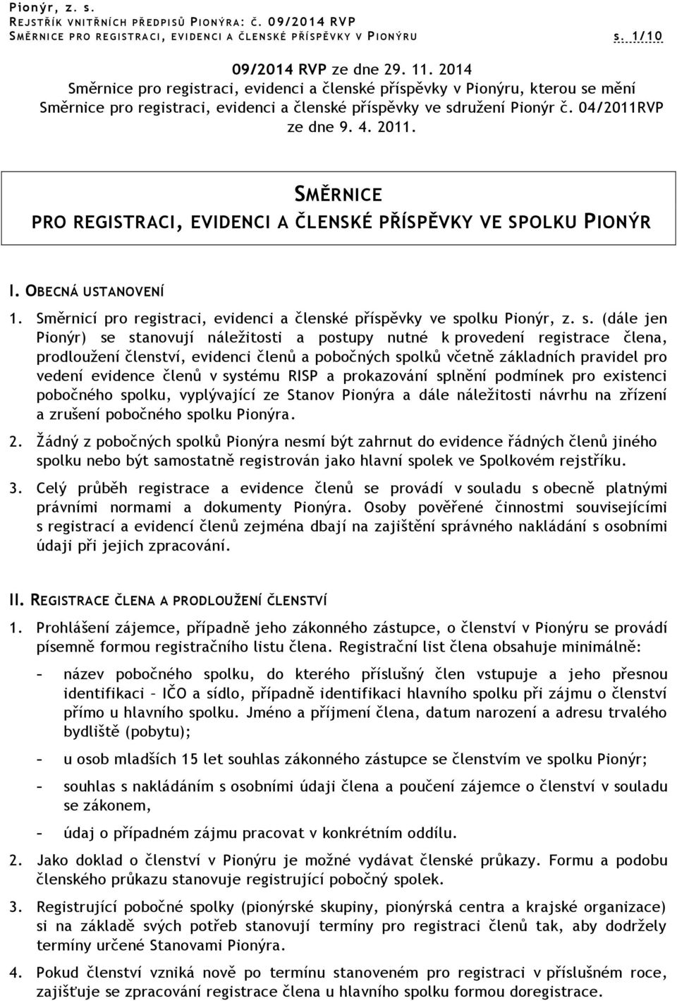 SMĚRNICE PRO REGISTRACI, EVIDENCI A ČLENSKÉ PŘÍSPĚVKY VE SPOLKU PIONÝR I. OBECNÁ USTANOVENÍ 1. Směrnicí pro registraci, evidenci a členské příspěvky ve sp