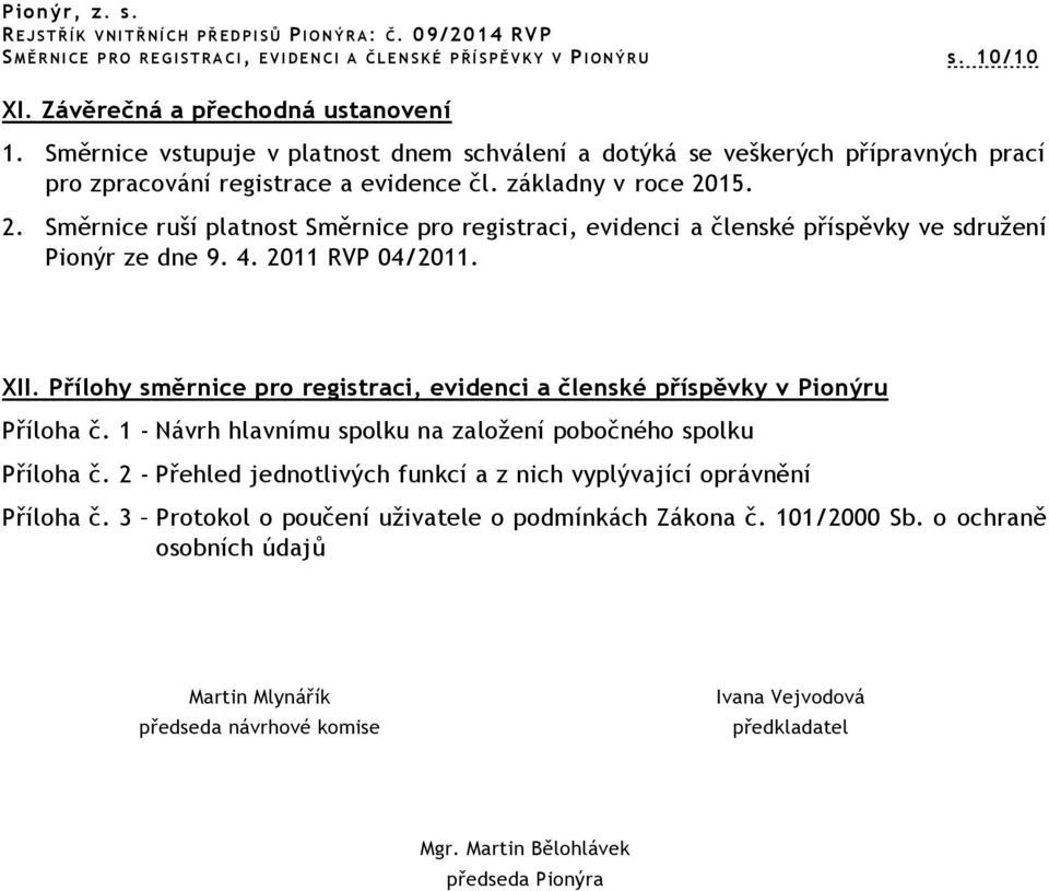 15. 2. Směrnice ruší platnost Směrnice pro registraci, evidenci a členské příspěvky ve sdružení Pionýr ze dne 9. 4. 2011 RVP 04/2011. XII.