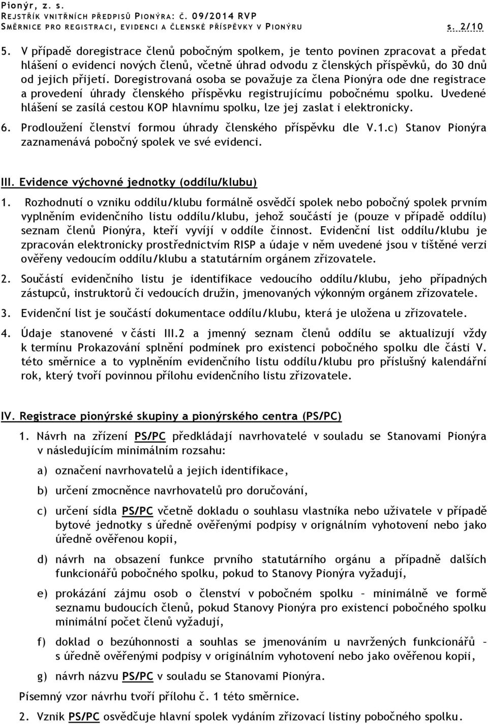 Doregistrovaná osoba se považuje za člena Pionýra ode dne registrace a provedení úhrady členského příspěvku registrujícímu pobočnému spolku.