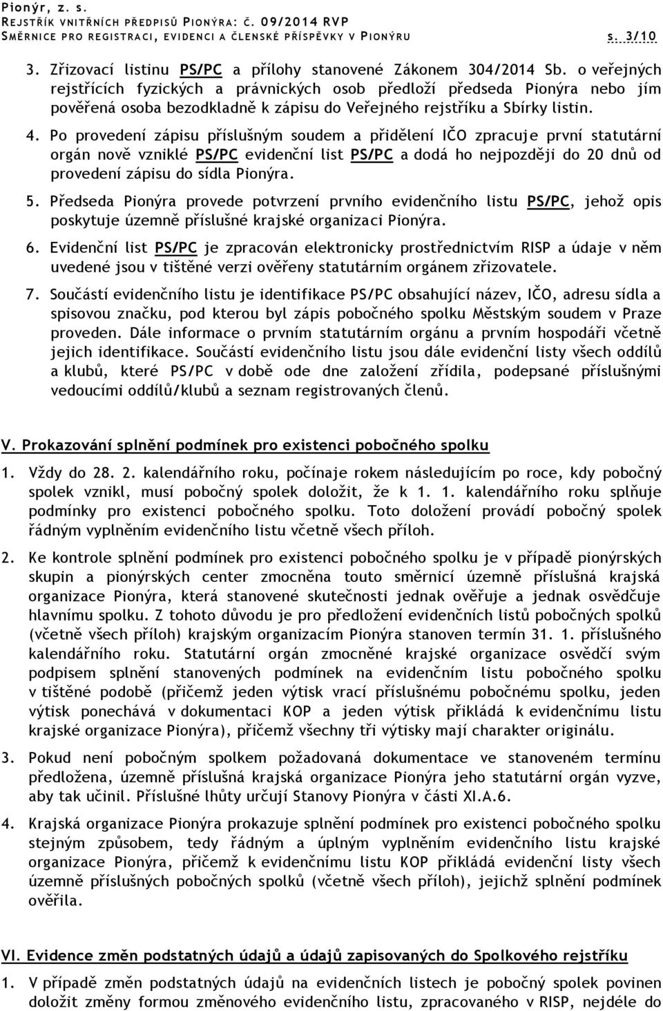 Po provedení zápisu příslušným soudem a přidělení IČO zpracuje první statutární orgán nově vzniklé PS/PC evidenční list PS/PC a dodá ho nejpozději do 20 dnů od provedení zápisu do sídla Pionýra. 5.