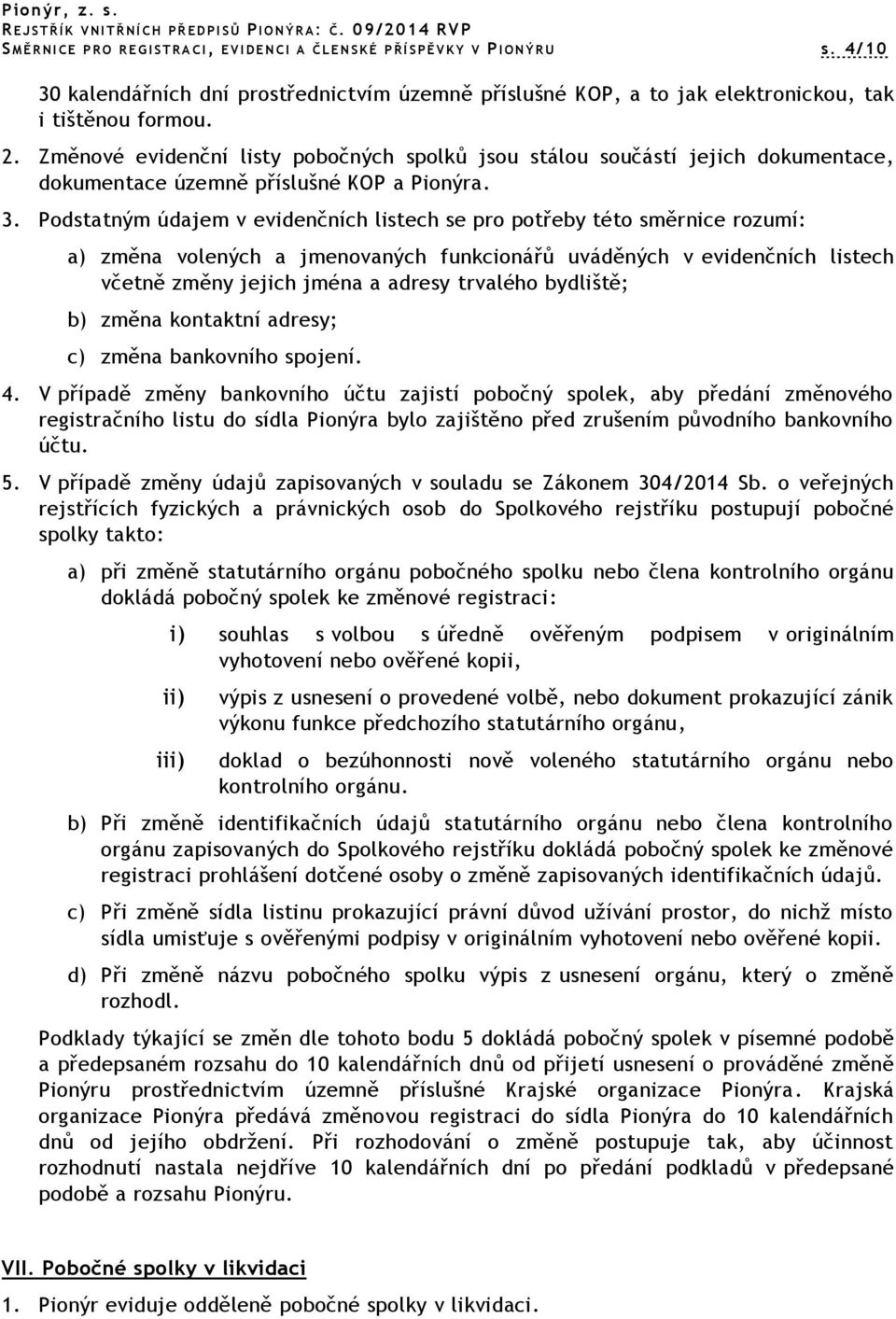 Změnové evidenční listy pobočných spolků jsou stálou součástí jejich dokumentace, dokumentace územně příslušné KOP a Pionýra. 3.