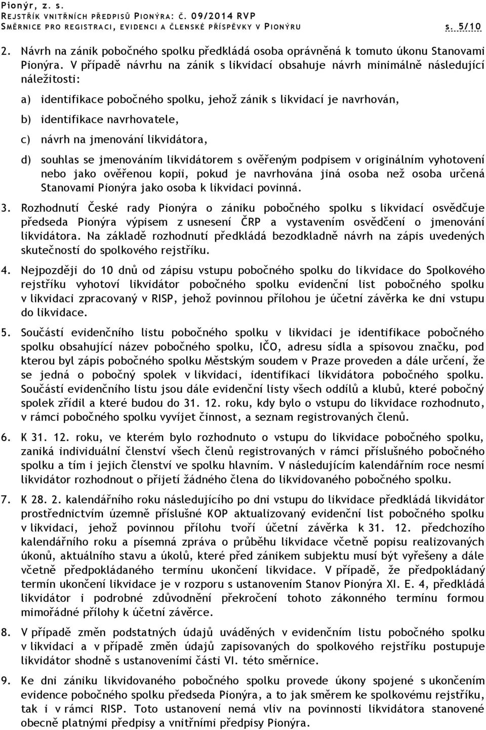 V případě návrhu na zánik s likvidací obsahuje návrh minimálně následující náležitosti: a) identifikace pobočného spolku, jehož zánik s likvidací je navrhován, b) identifikace navrhovatele, c) návrh