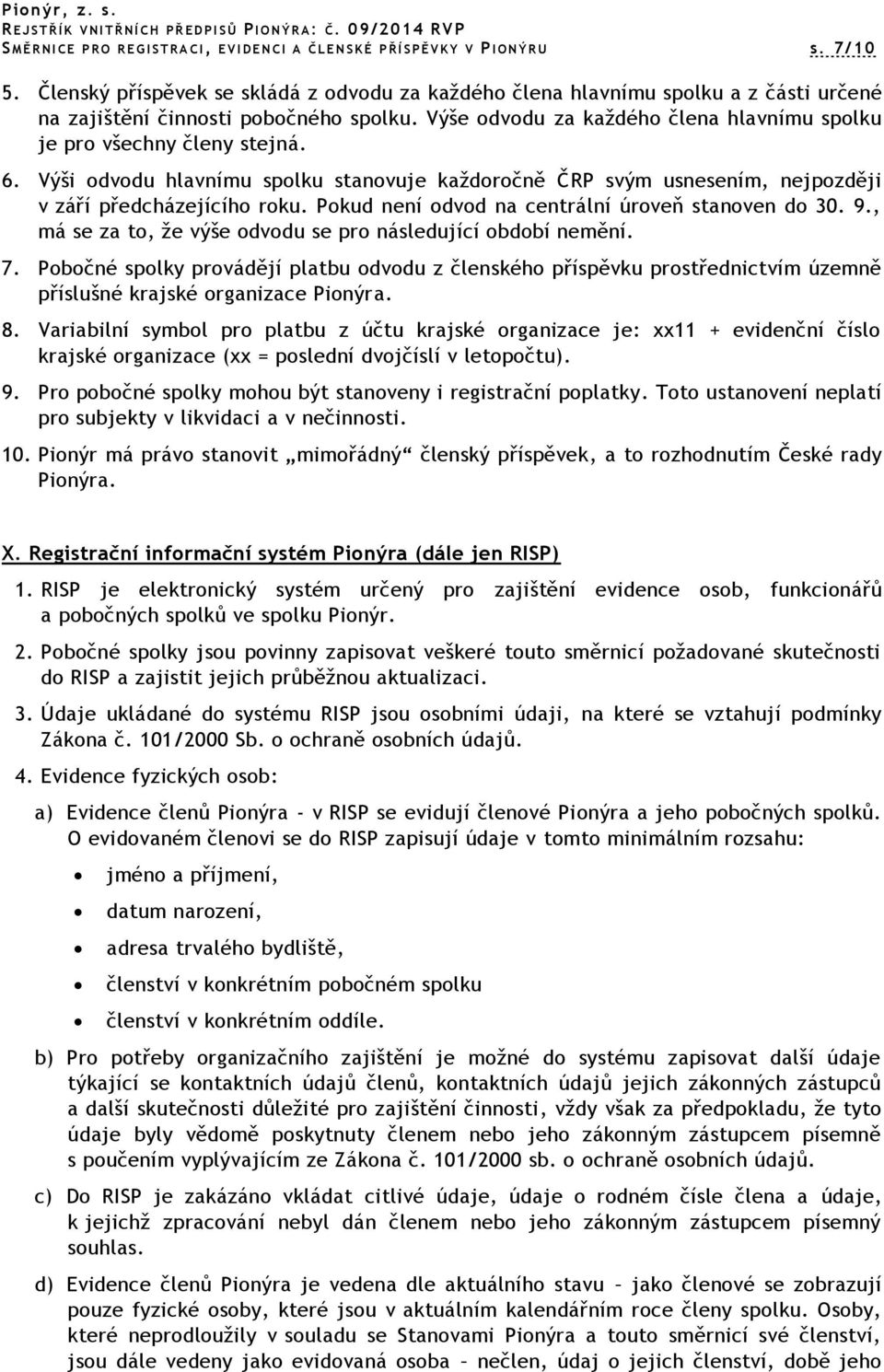 6. Výši odvodu hlavnímu spolku stanovuje každoročně ČRP svým usnesením, nejpozději v září předcházejícího roku. Pokud není odvod na centrální úroveň stanoven do 30. 9.