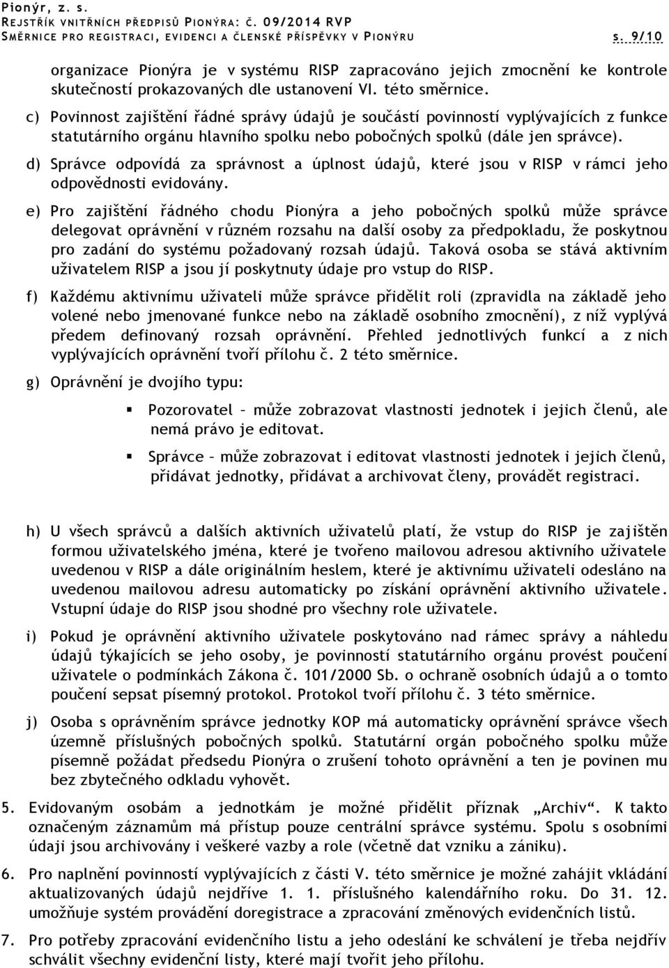 c) Povinnost zajištění řádné správy údajů je součástí povinností vyplývajících z funkce statutárního orgánu hlavního spolku nebo pobočných spolků (dále jen správce).