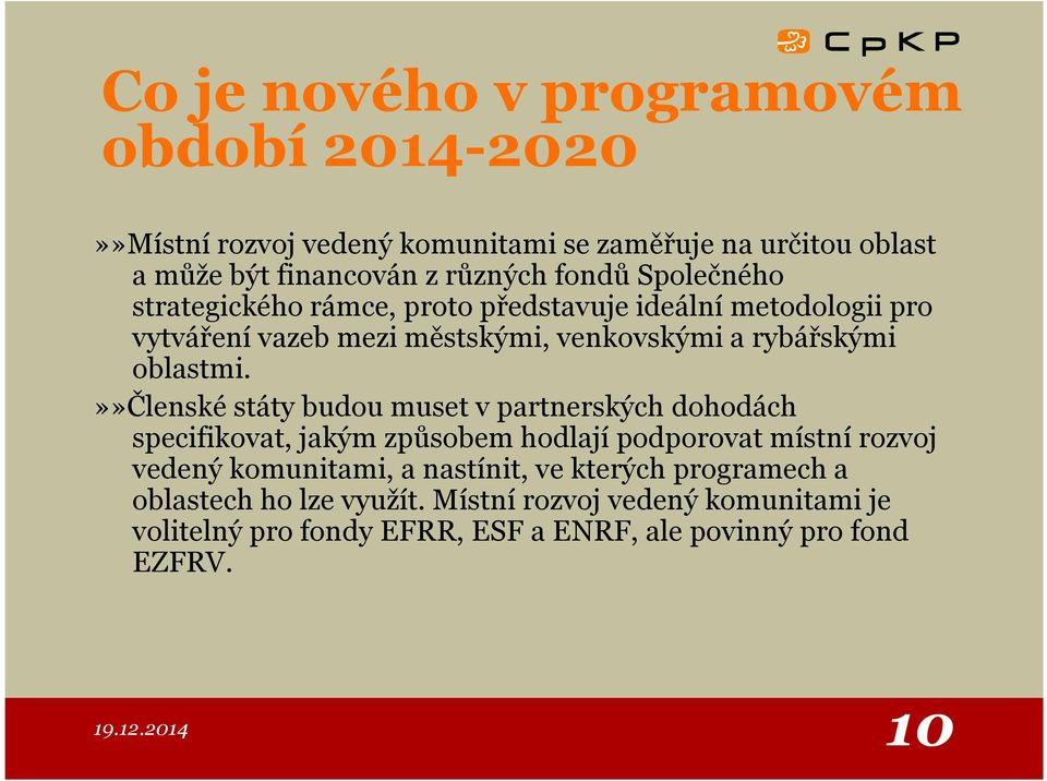 »»členské státy budou muset v partnerských dohodách specifikovat, jakým způsobem hodlají podporovat místní rozvoj vedený komunitami, a nastínit,