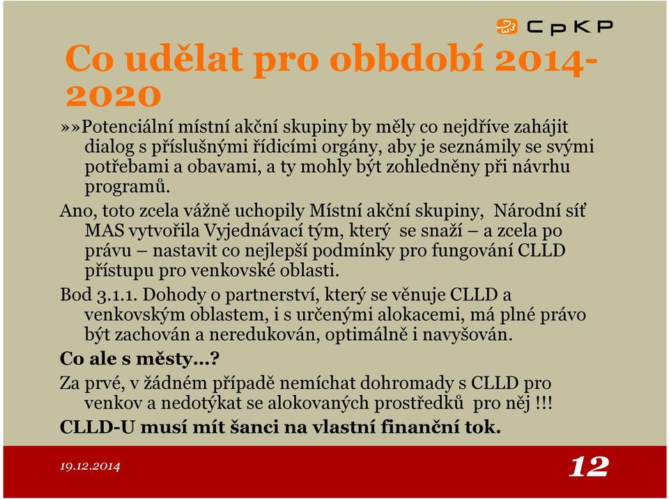 Ano, toto zcela vážně uchopily Místní akční skupiny, Národní síť MAS vytvořila Vyjednávací tým, který se snaží a zcela po právu nastavit co nejlepší podmínky pro fungování CLLD přístupu pro