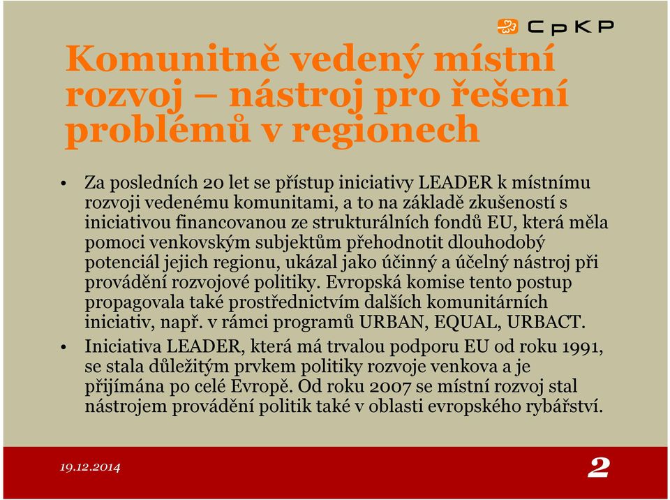 rozvojové politiky. Evropská komise tento postup propagovala také prostřednictvím dalších komunitárních iniciativ, např. v rámci programů URBAN, EQUAL, URBACT.