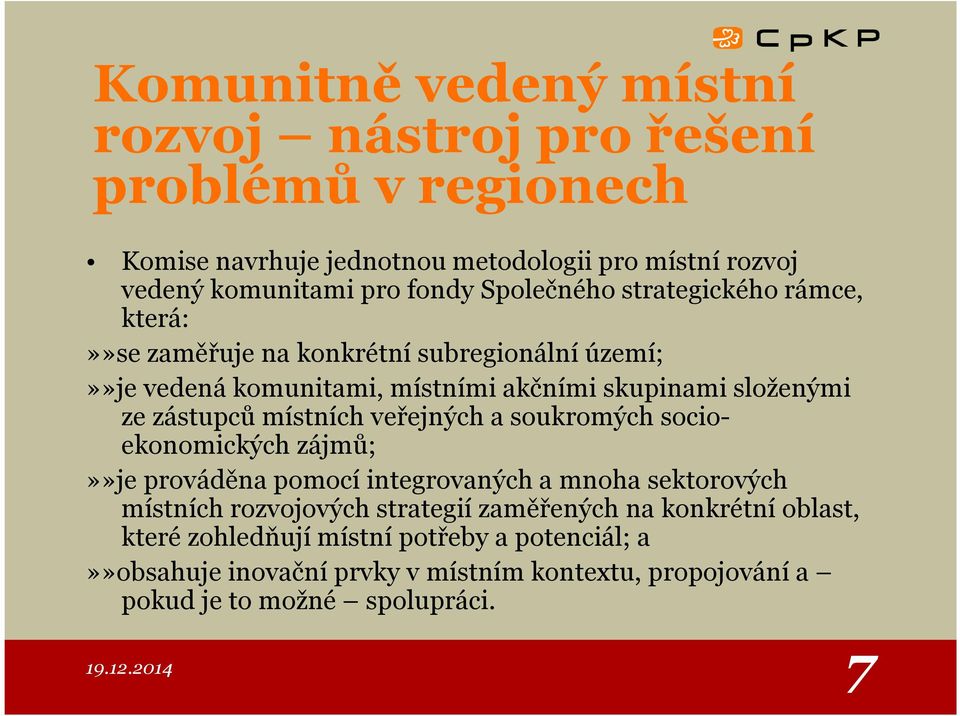 zástupců místních veřejných a soukromých socioekonomických zájmů;»»je prováděna pomocí integrovaných a mnoha sektorových místních rozvojových strategií