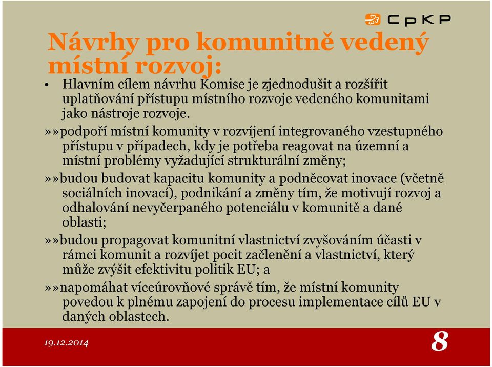 komunity a podněcovat inovace (včetně sociálních inovací), podnikání a změny tím, že motivují rozvoj a odhalování nevyčerpaného potenciálu v komunitě a dané oblasti;»»budou propagovat komunitní