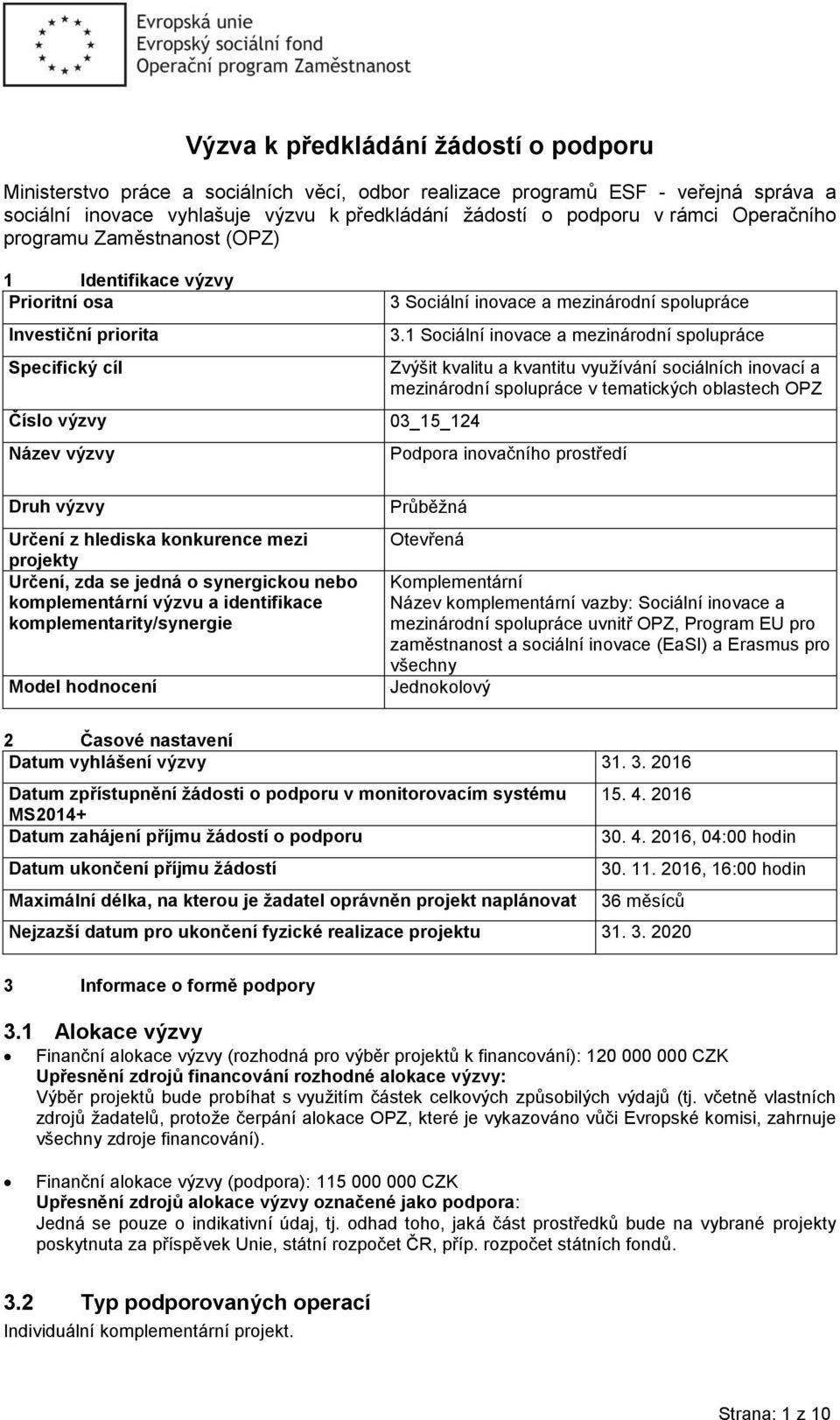 1 Sociální inovace a mezinárodní spolupráce Zvýšit kvalitu a kvantitu využívání sociálních inovací a mezinárodní spolupráce v tematických oblastech OPZ 03_15_124 Podpora inovačního prostředí Druh