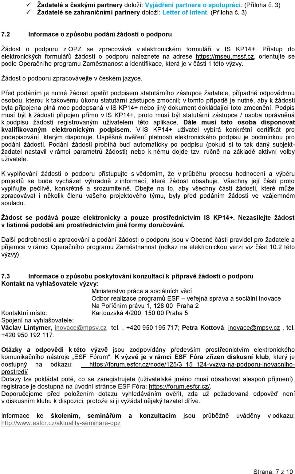 Přístup do elektronických formulářů žádostí o podporu naleznete na adrese https://mseu.mssf.cz, orientujte se podle Operačního programu Zaměstnanost a identifikace, která je v části 1 této výzvy.