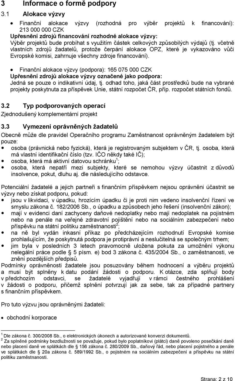 celkových způsobilých výdajů (tj. včetně vlastních zdrojů žadatelů, protože čerpání alokace OPZ, které je vykazováno vůči Evropské komisi, zahrnuje všechny zdroje financování).