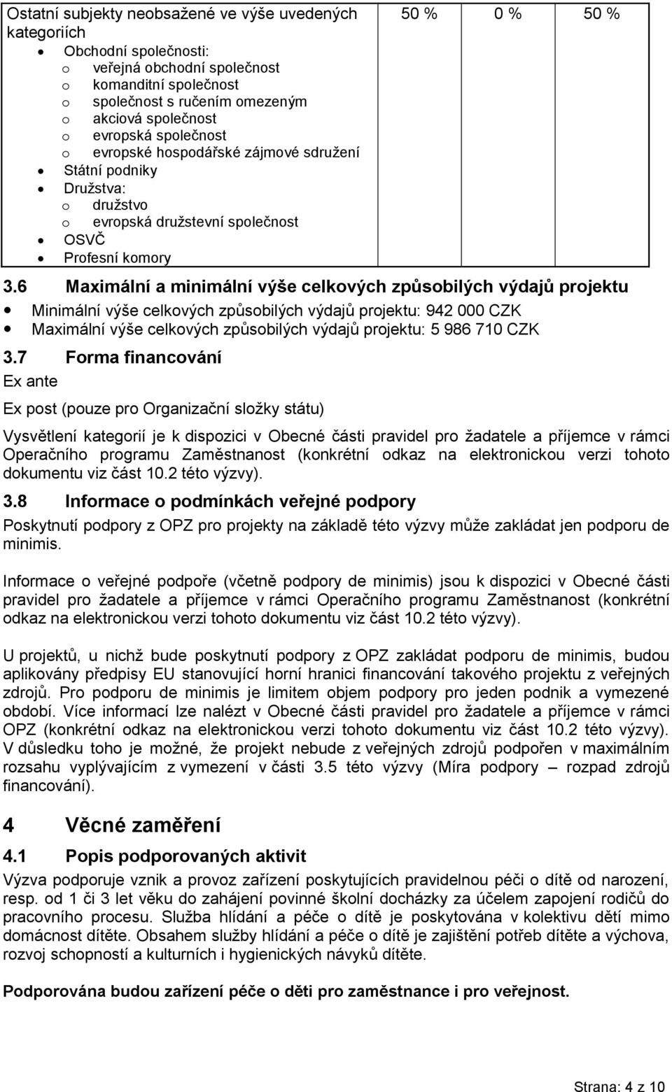 6 Maximální a minimální výše celkových způsobilých výdajů projektu Minimální výše celkových způsobilých výdajů projektu: 942 000 CZK Maximální výše celkových způsobilých výdajů projektu: 5 986 710