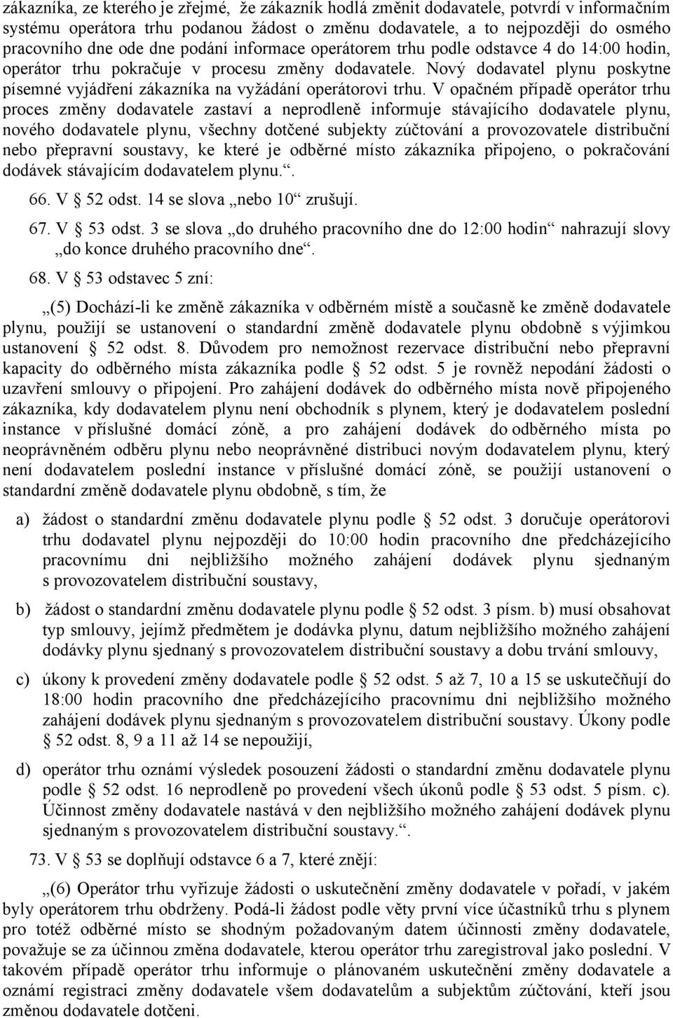 Nový dodavatel plynu poskytne písemné vyjádření zákazníka na vyžádání operátorovi trhu.