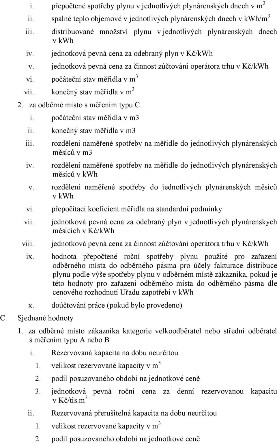 počáteční stav měřidla v m 3 vii. konečný stav měřidla v m 3 2. za odběrné místo s měřením typu C i. počáteční stav měřidla v m3 ii. iii. iv.