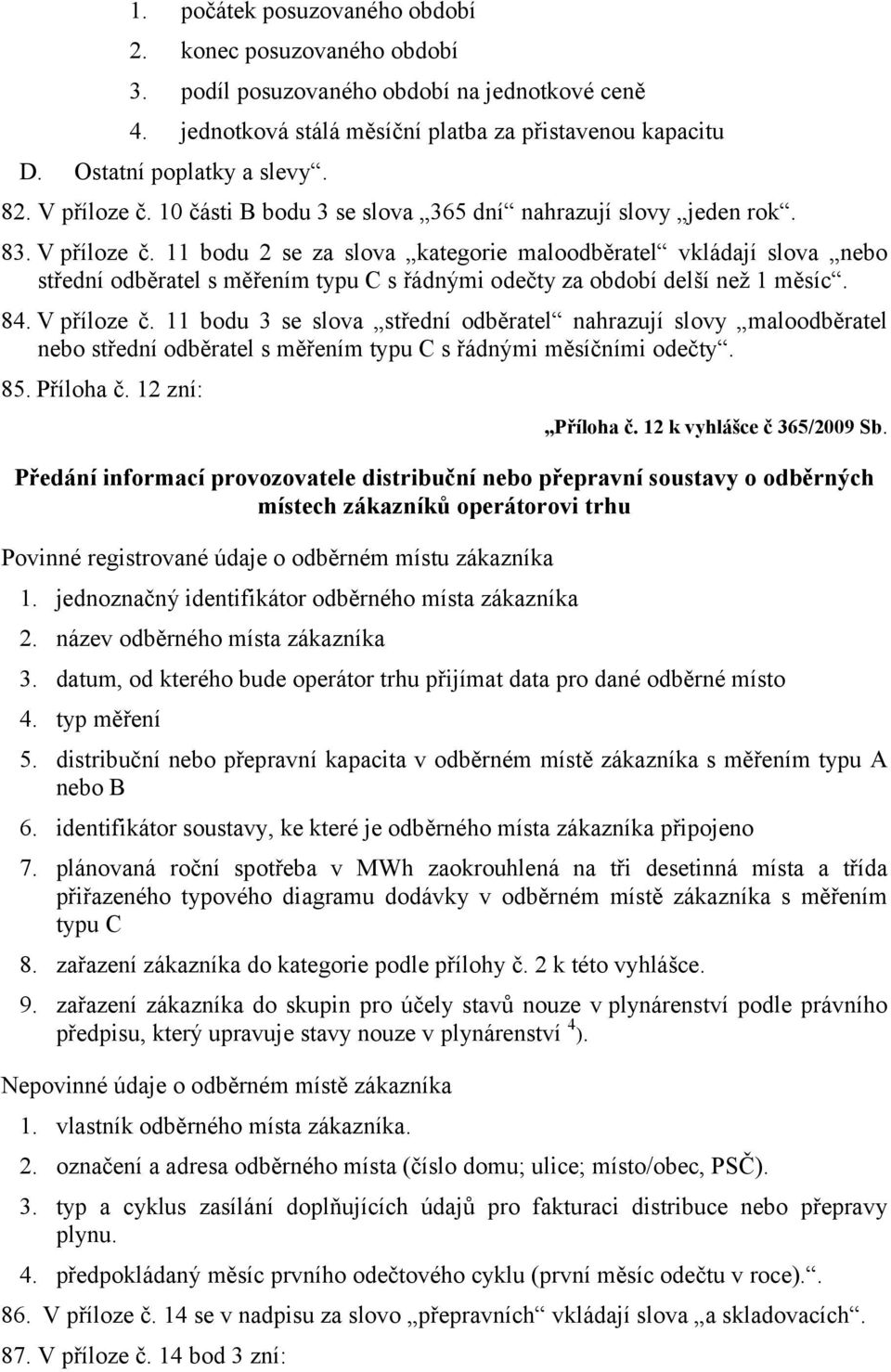 11 bodu 2 se za slova kategorie maloodběratel vkládají slova nebo střední odběratel s měřením typu C s řádnými odečty za období delší než 1 měsíc. 84. V příloze č.