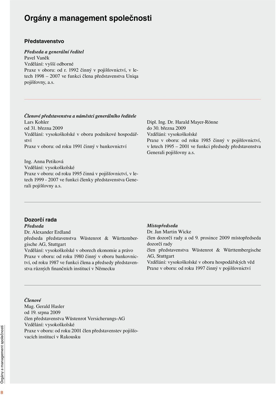 března 2009 Vzdělání: vysokoškolské v oboru podnikové hospodářství Praxe v oboru: od roku 1991 činný v bankovnictví Ing.