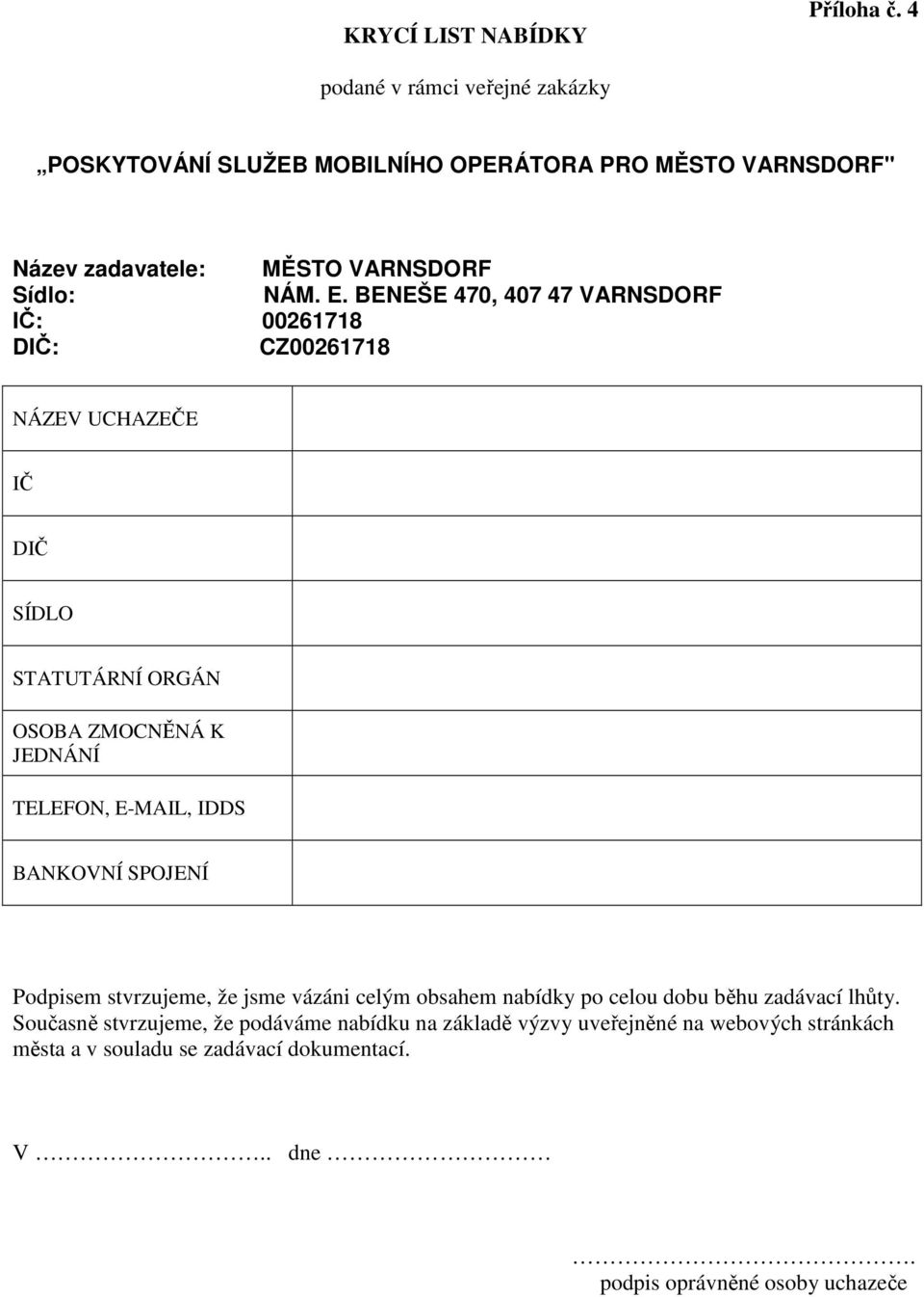 BENEŠE 470, 407 47 VARNSDORF IČ: 00261718 DIČ: CZ00261718 NÁZEV UCHAZEČE IČ DIČ SÍDLO STATUTÁRNÍ ORGÁN OSOBA ZMOCNĚNÁ K JEDNÁNÍ TELEFON, E-MAIL, IDDS